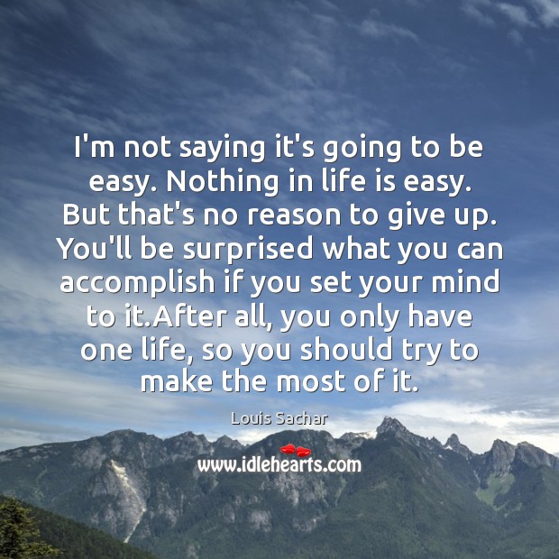 I’m not saying it’s going to be easy. Nothing in life is Louis Sachar Picture Quote