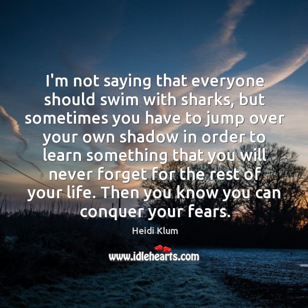 I’m not saying that everyone should swim with sharks, but sometimes you Heidi Klum Picture Quote
