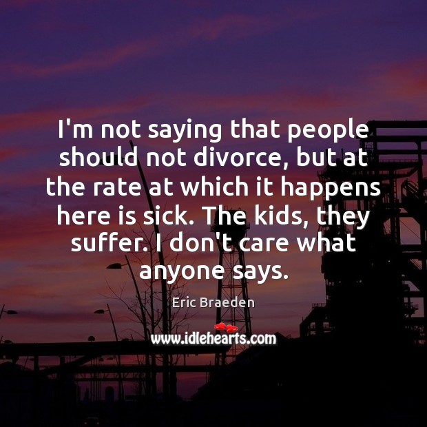 I’m not saying that people should not divorce, but at the rate Divorce Quotes Image