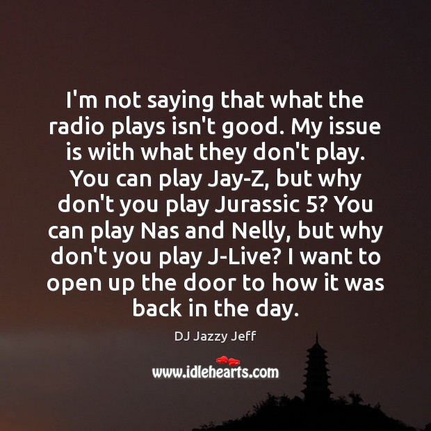 I’m not saying that what the radio plays isn’t good. My issue DJ Jazzy Jeff Picture Quote