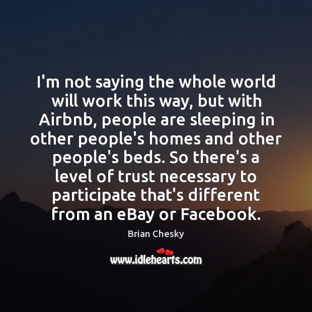 I’m not saying the whole world will work this way, but with Brian Chesky Picture Quote