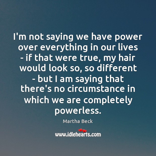 I’m not saying we have power over everything in our lives – Image