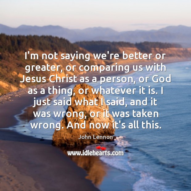 I’m not saying we’re better or greater, or comparing us with Jesus John Lennon Picture Quote
