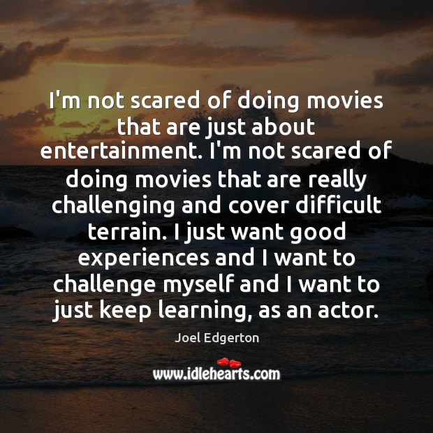 I’m not scared of doing movies that are just about entertainment. I’m Joel Edgerton Picture Quote