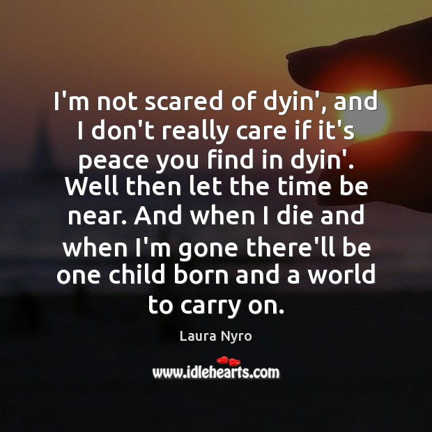 I’m not scared of dyin’, and I don’t really care if it’s Laura Nyro Picture Quote