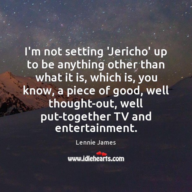 I’m not setting ‘Jericho’ up to be anything other than what it Lennie James Picture Quote
