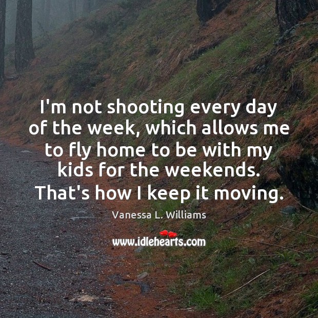 I’m not shooting every day of the week, which allows me to Vanessa L. Williams Picture Quote
