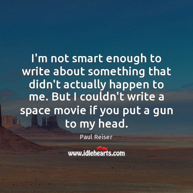 I’m not smart enough to write about something that didn’t actually happen Paul Reiser Picture Quote