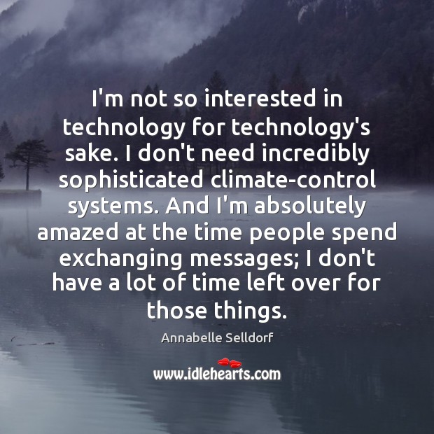 I’m not so interested in technology for technology’s sake. I don’t need Annabelle Selldorf Picture Quote