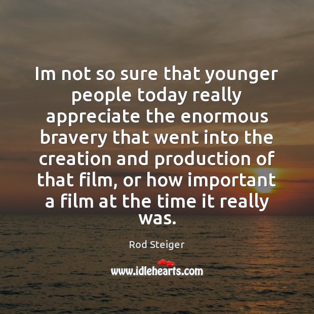 Im not so sure that younger people today really appreciate the enormous Rod Steiger Picture Quote