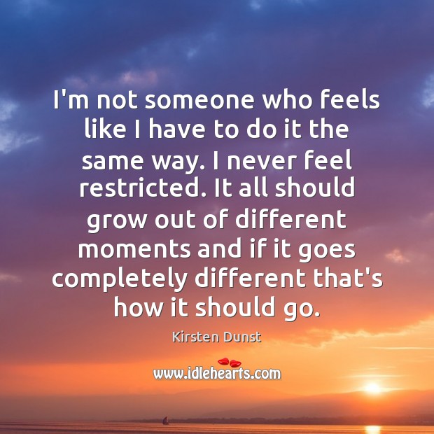 I’m not someone who feels like I have to do it the Kirsten Dunst Picture Quote