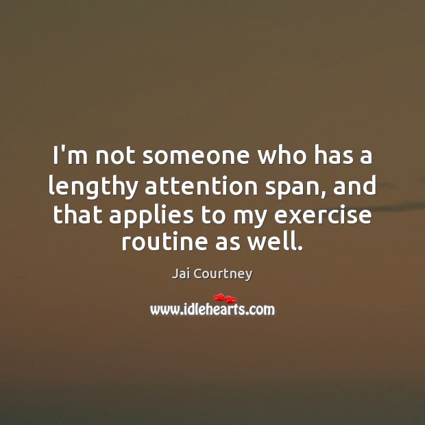 I’m not someone who has a lengthy attention span, and that applies Exercise Quotes Image