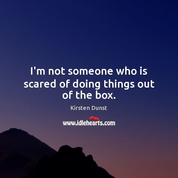 I’m not someone who is scared of doing things out of the box. Kirsten Dunst Picture Quote