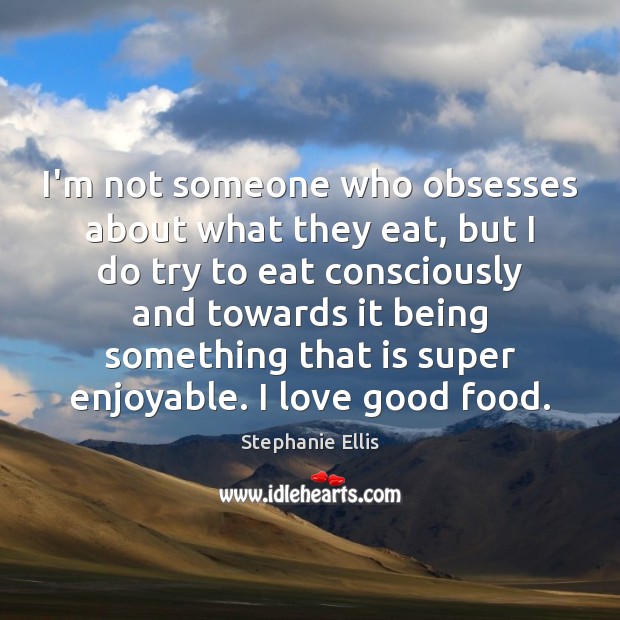 I’m not someone who obsesses about what they eat, but I do Stephanie Ellis Picture Quote