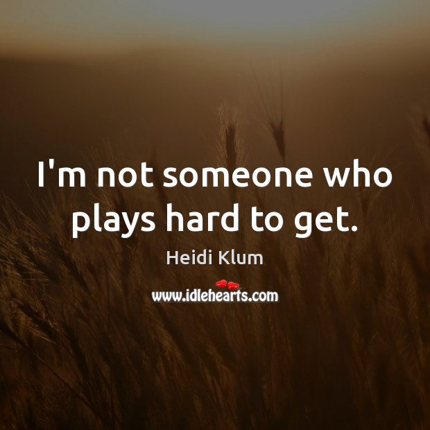 I’m not someone who plays hard to get. Heidi Klum Picture Quote