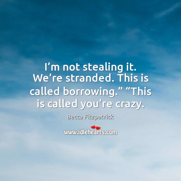 I’m not stealing it. We’re stranded. This is called borrowing.” “ Image