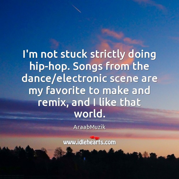 I’m not stuck strictly doing hip-hop. Songs from the dance/electronic scene AraabMuzik Picture Quote