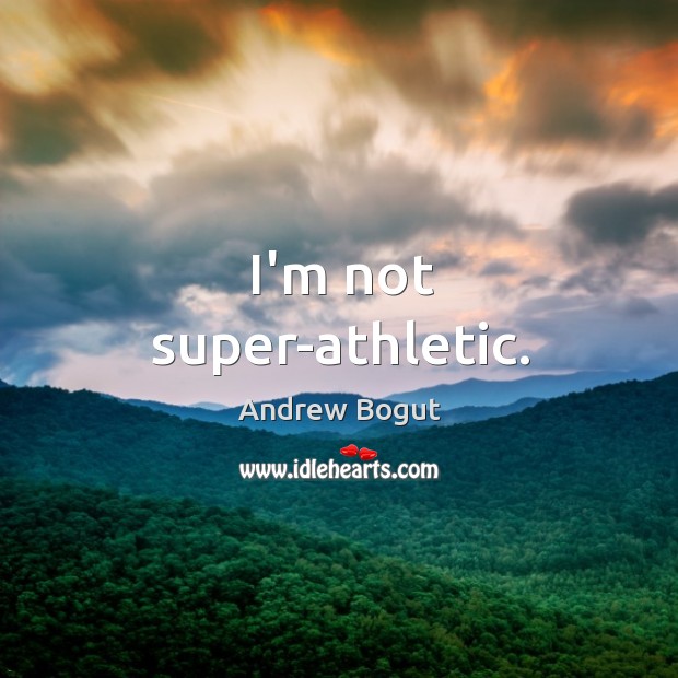 I’m not super-athletic. Image