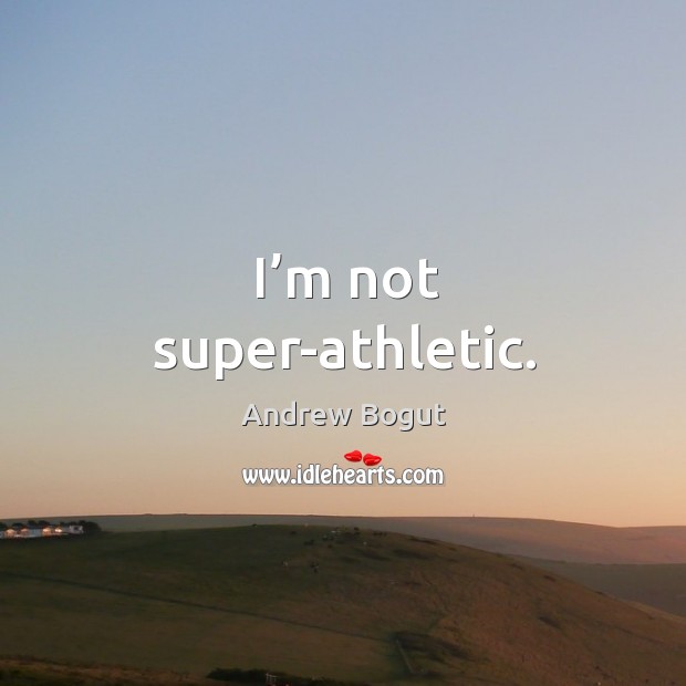 I’m not super-athletic. Andrew Bogut Picture Quote