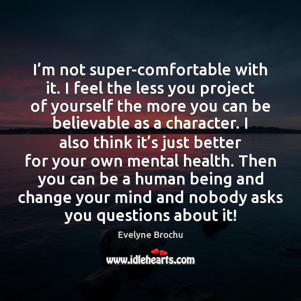 I’m not super-comfortable with it. I feel the less you project Health Quotes Image