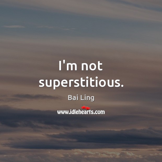 I’m not superstitious. Bai Ling Picture Quote