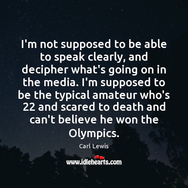 I’m not supposed to be able to speak clearly, and decipher what’s Carl Lewis Picture Quote