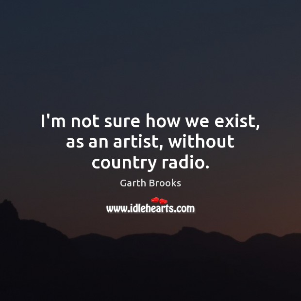 I’m not sure how we exist, as an artist, without country radio. Image