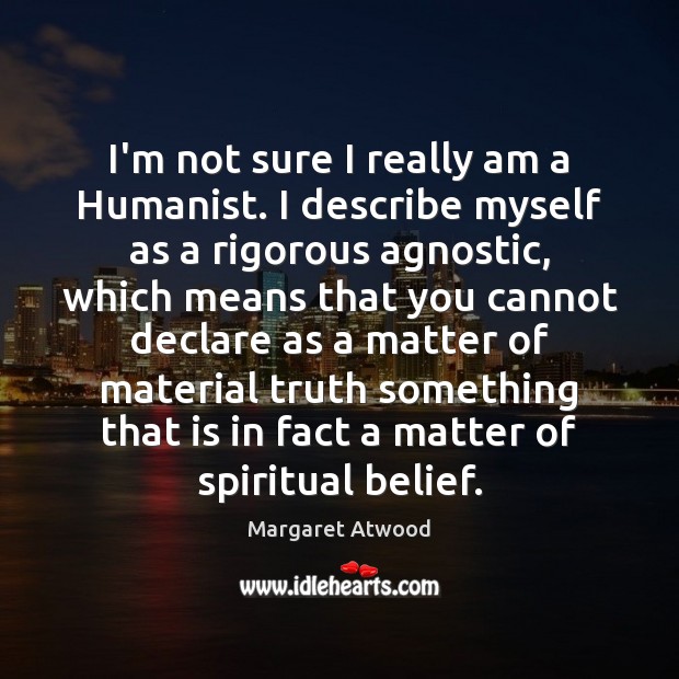 I’m not sure I really am a Humanist. I describe myself as Margaret Atwood Picture Quote