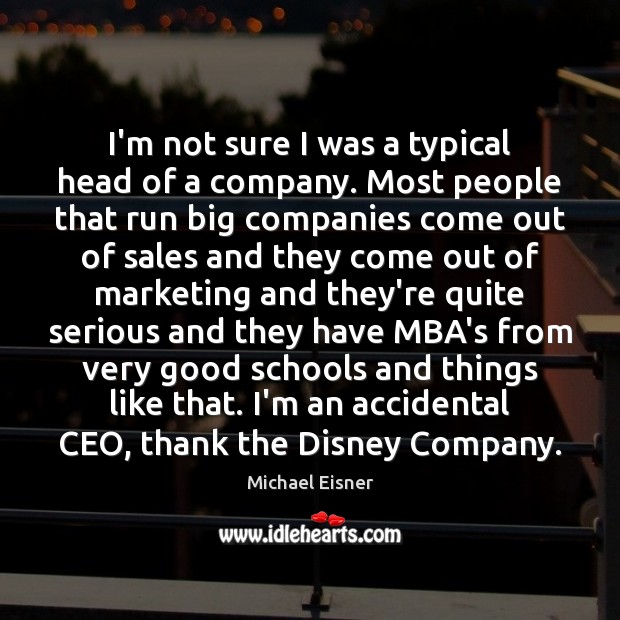 I’m not sure I was a typical head of a company. Most Michael Eisner Picture Quote