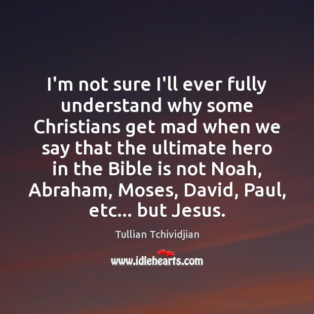 I’m not sure I’ll ever fully understand why some Christians get mad Tullian Tchividjian Picture Quote