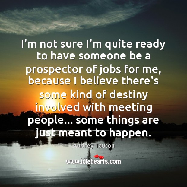 I’m not sure I’m quite ready to have someone be a prospector Audrey Tautou Picture Quote