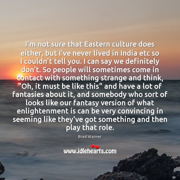 I’m not sure that Eastern culture does either, but I’ve never lived Brad Warner Picture Quote