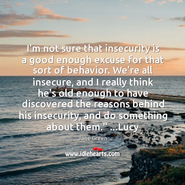 I’m not sure that insecurity is a good enough excuse for that Jane Green Picture Quote