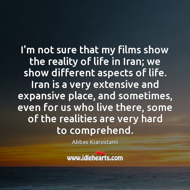 I’m not sure that my films show the reality of life in Abbas Kiarostami Picture Quote
