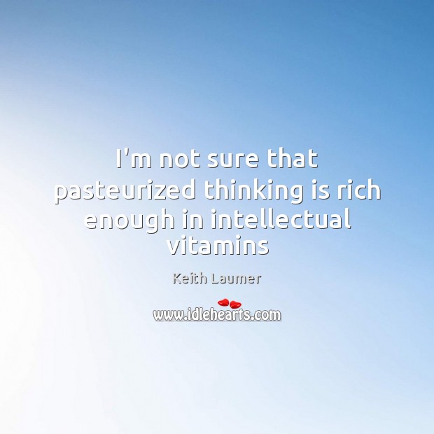 I’m not sure that pasteurized thinking is rich enough in intellectual vitamins Keith Laumer Picture Quote