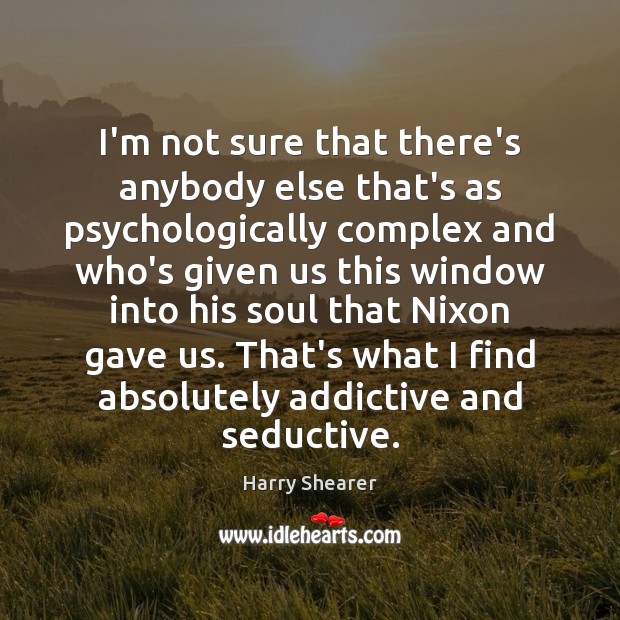 I’m not sure that there’s anybody else that’s as psychologically complex and Harry Shearer Picture Quote