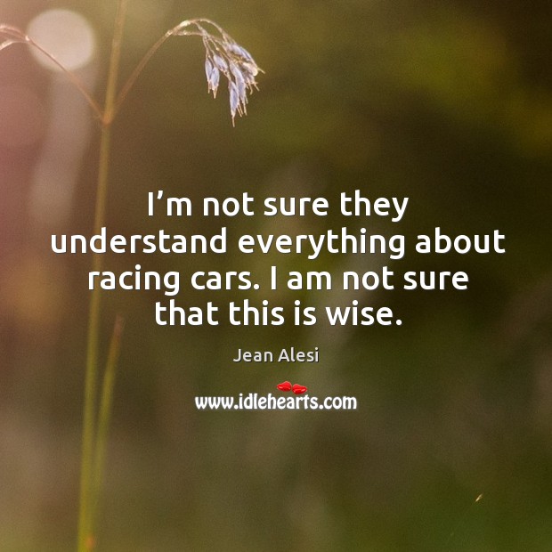 I’m not sure they understand everything about racing cars. I am not sure that this is wise. Image