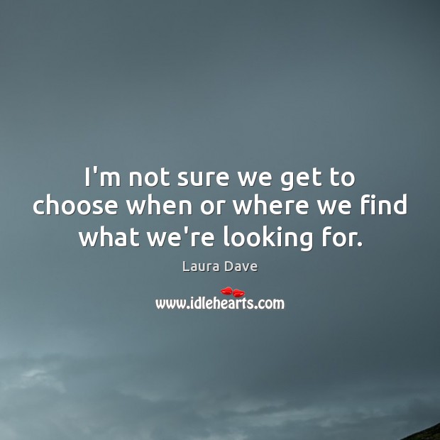 I’m not sure we get to choose when or where we find what we’re looking for. Image