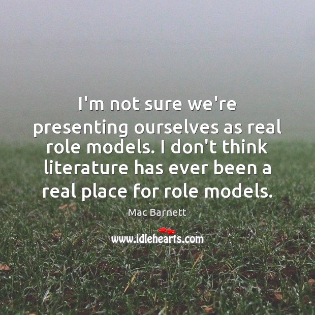 I’m not sure we’re presenting ourselves as real role models. I don’t Image