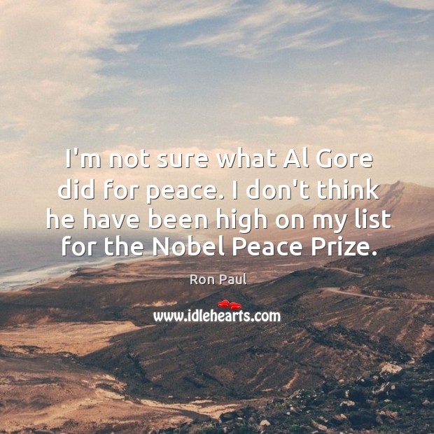 I’m not sure what Al Gore did for peace. I don’t think Ron Paul Picture Quote