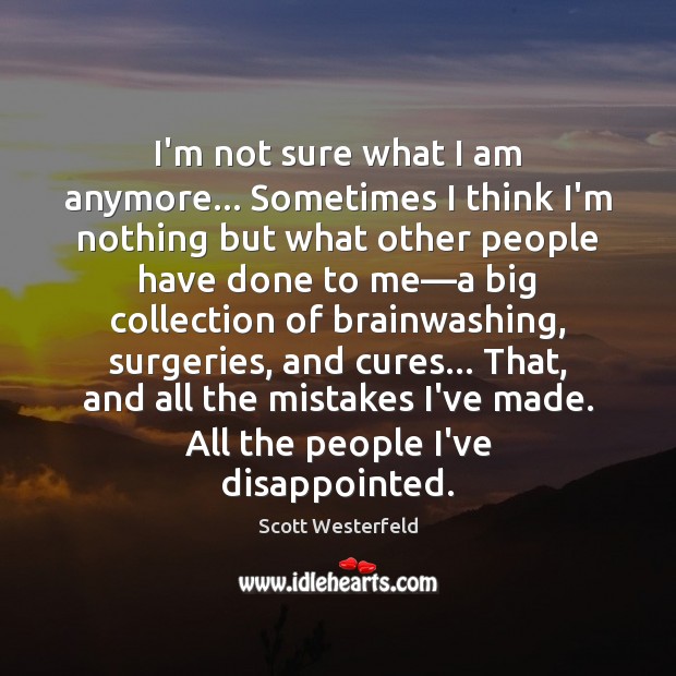 I’m not sure what I am anymore… Sometimes I think I’m nothing Scott Westerfeld Picture Quote