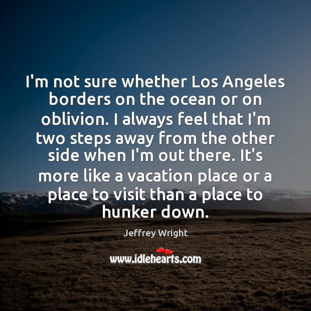 I’m not sure whether Los Angeles borders on the ocean or on Jeffrey Wright Picture Quote