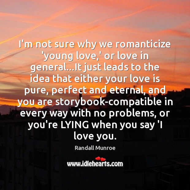 I’m not sure why we romanticize ‘young love,’ or love in Randall Munroe Picture Quote