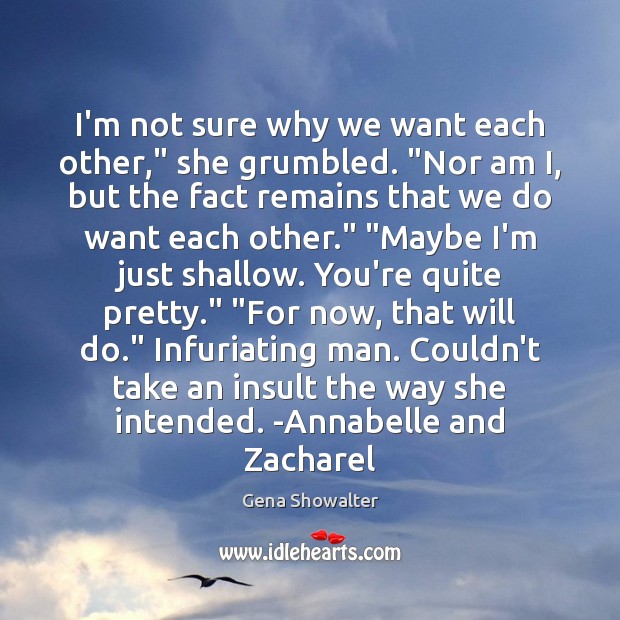 I’m not sure why we want each other,” she grumbled. “Nor am Gena Showalter Picture Quote