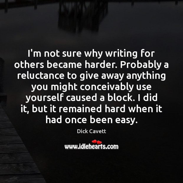 I’m not sure why writing for others became harder. Probably a reluctance Dick Cavett Picture Quote