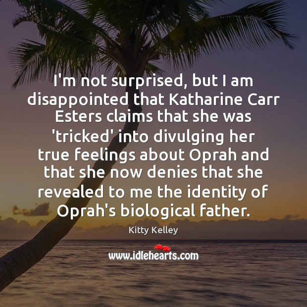 I’m not surprised, but I am disappointed that Katharine Carr Esters claims Kitty Kelley Picture Quote