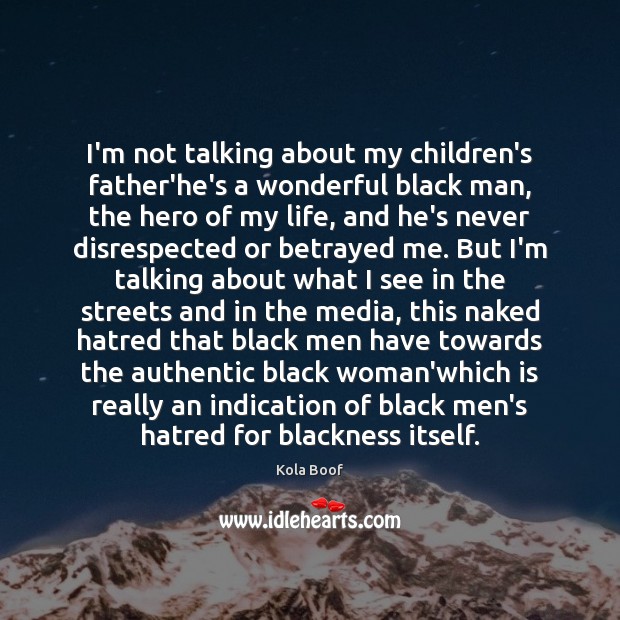 I’m not talking about my children’s father’he’s a wonderful black man, the Kola Boof Picture Quote