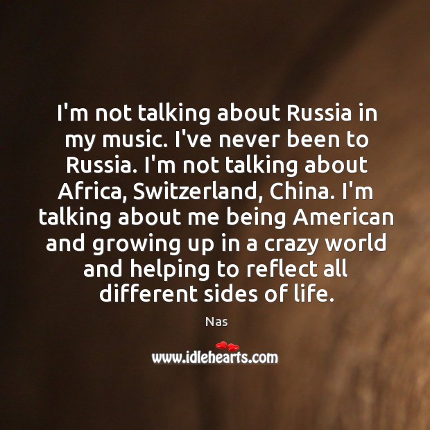 I’m not talking about Russia in my music. I’ve never been to Nas Picture Quote
