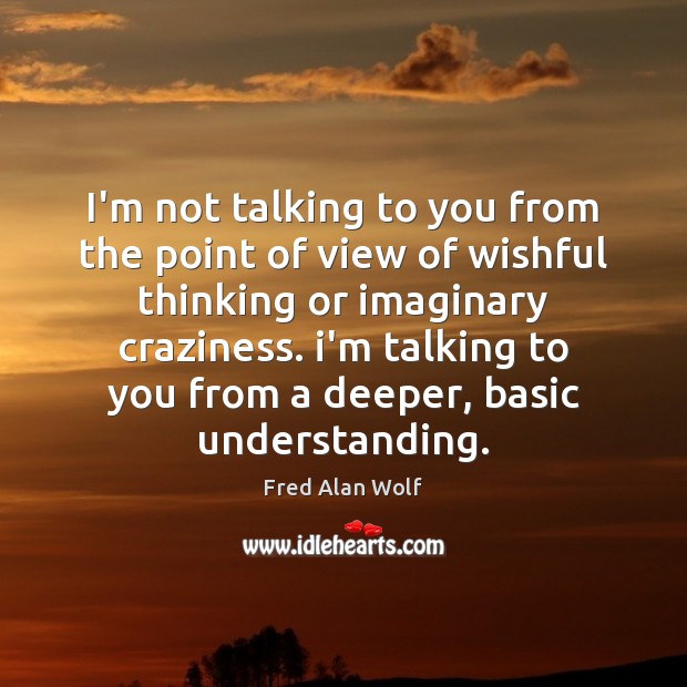 I’m not talking to you from the point of view of wishful Image