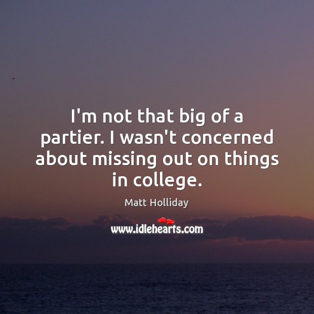 I’m not that big of a partier. I wasn’t concerned about missing out on things in college. Image